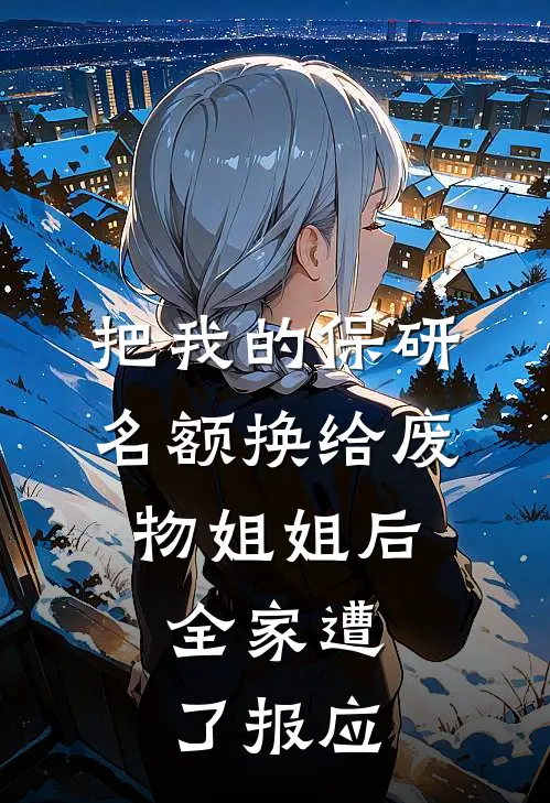 把我的保研名额换给废物姐姐后，全家遭了报应