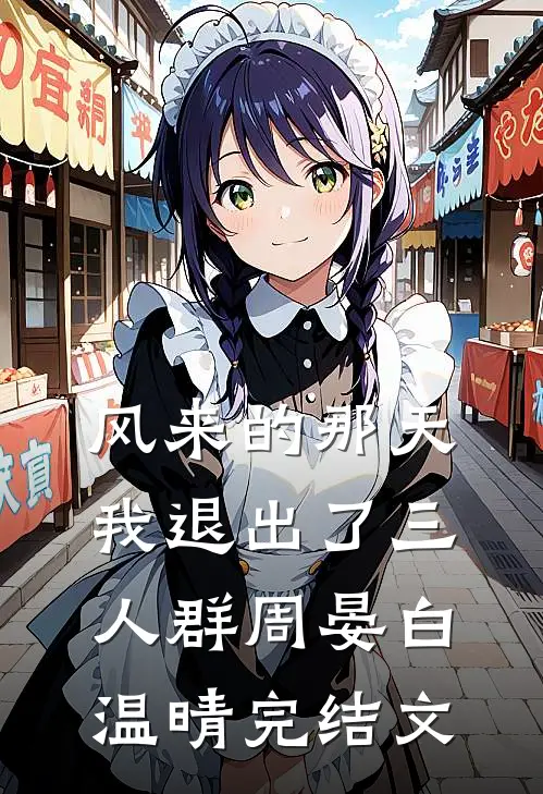 风来的那天，我退出了三人群周晏白温晴完结文