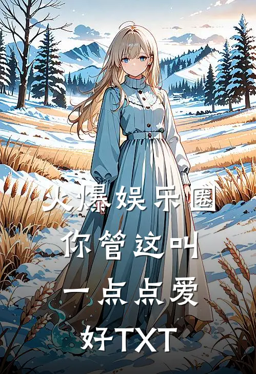 火爆娱乐圈,你管这叫一点点爱好TXT