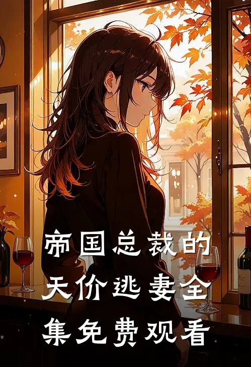 帝国总裁的天价逃妻 全集免费观看