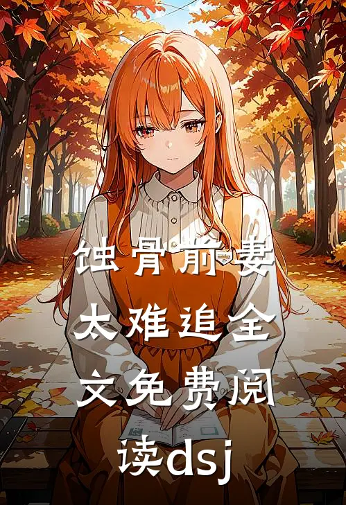 蚀骨前妻太难追全文免费阅读dsj
