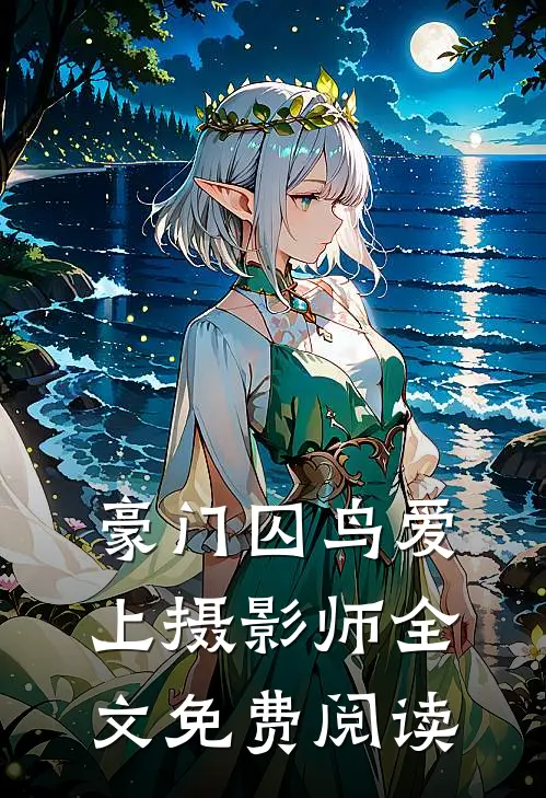 豪门囚鸟爱上摄影师全文免费阅读