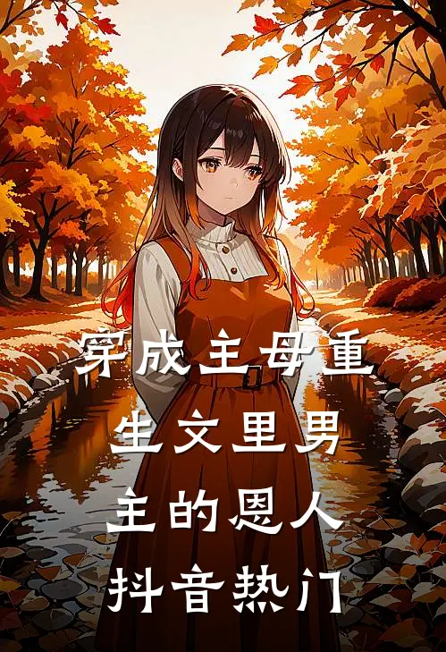 穿成主母重生文里男主的恩人抖音热门