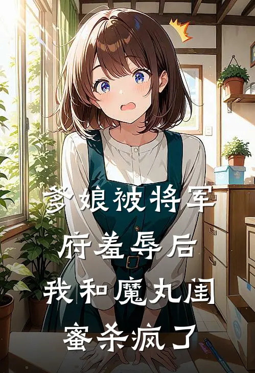 爹娘被将军府羞辱后，我和魔丸闺蜜杀疯了