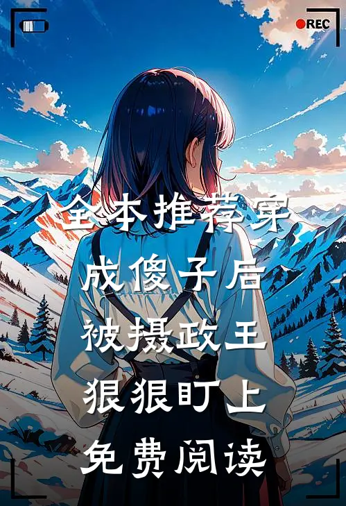 全本推荐穿成傻子后被摄政王狠狠盯上免费阅读
