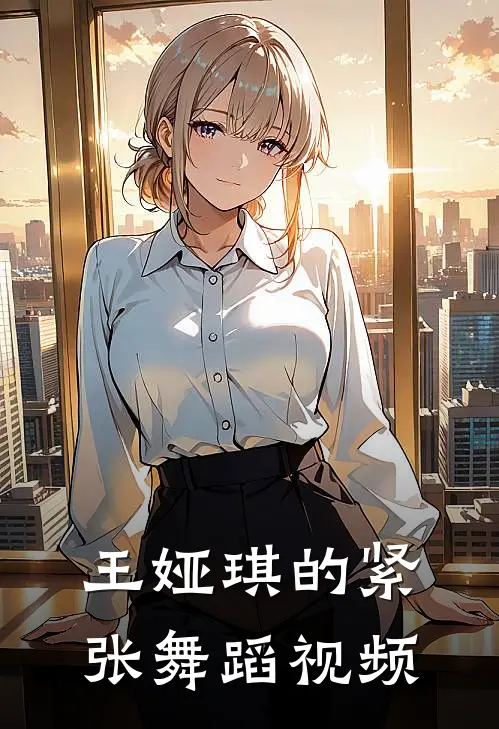 王娅琪的紧张舞蹈视频