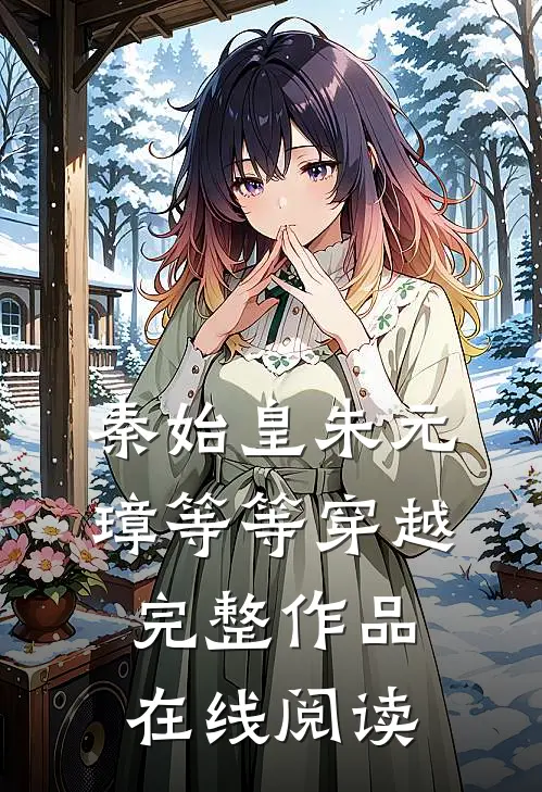 秦始皇朱元璋等等穿越完整作品在线阅读