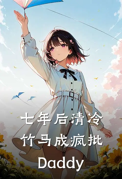 七年后清冷竹马成疯批Daddy