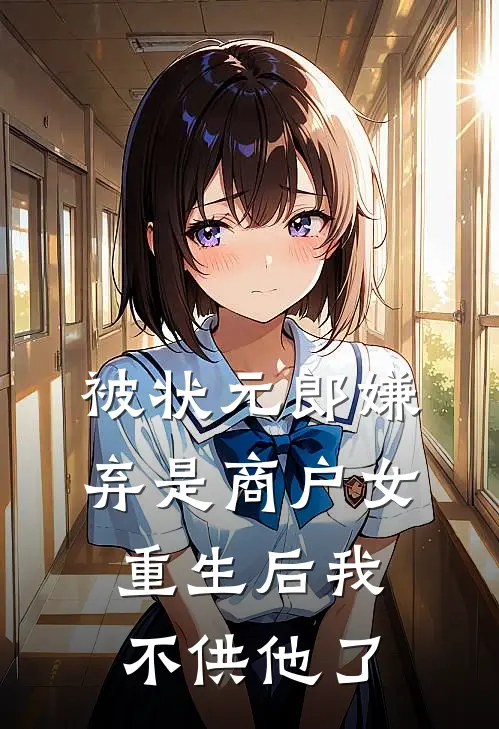 被状元郎嫌弃是商户女，重生后我不供他了