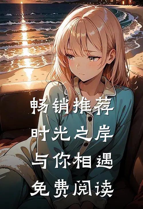 畅销推荐时光之岸与你相遇免费阅读