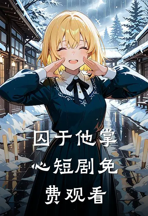 囚于他掌心短剧免费观看