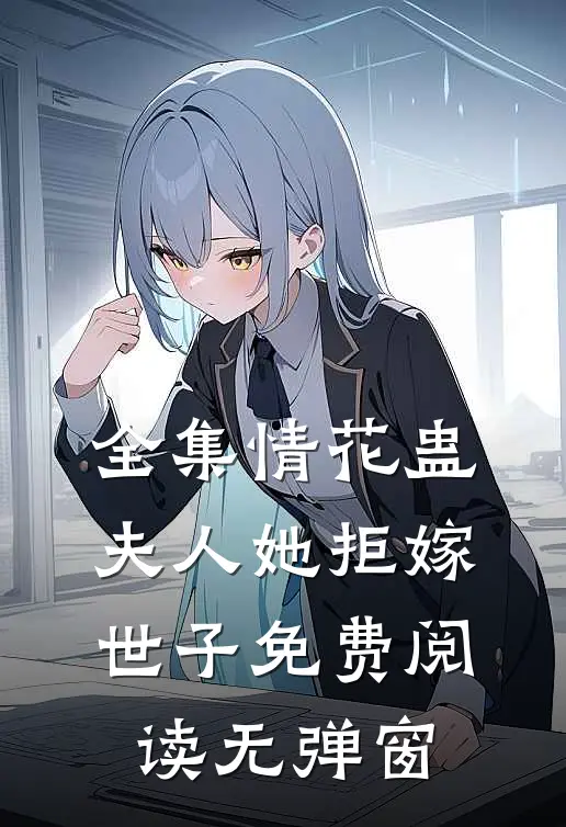 全集情花蛊夫人她拒嫁世子免费阅读无弹窗