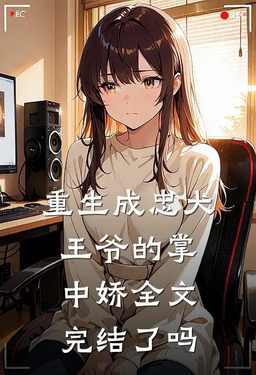 重生成忠犬王爷的掌中娇全文完结了吗