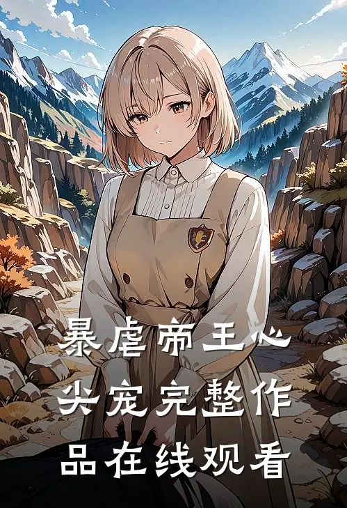 暴虐帝王心尖宠完整作品在线观看