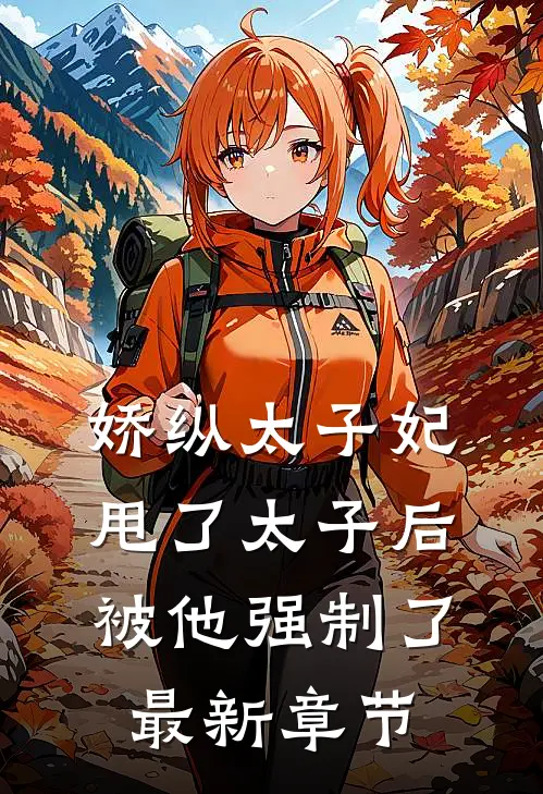 娇纵太子妃甩了太子后被他强制了最新章节