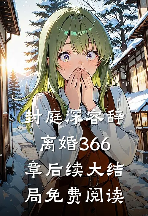 封庭深容辞离婚366章后续大结局免费阅读