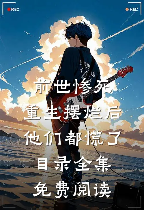 前世惨死,重生摆烂后他们都慌了目录全集免费阅读