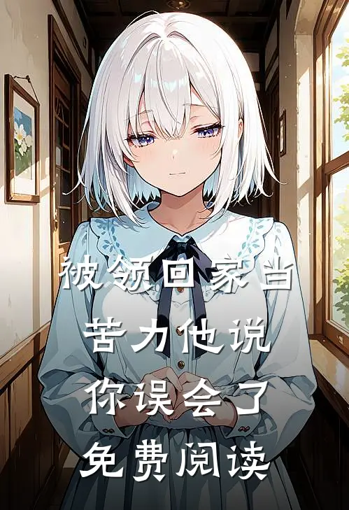 被领回家当苦力他说你误会了免费阅读