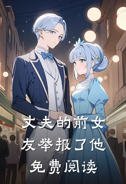 丈夫的前女友举报了他免费阅读