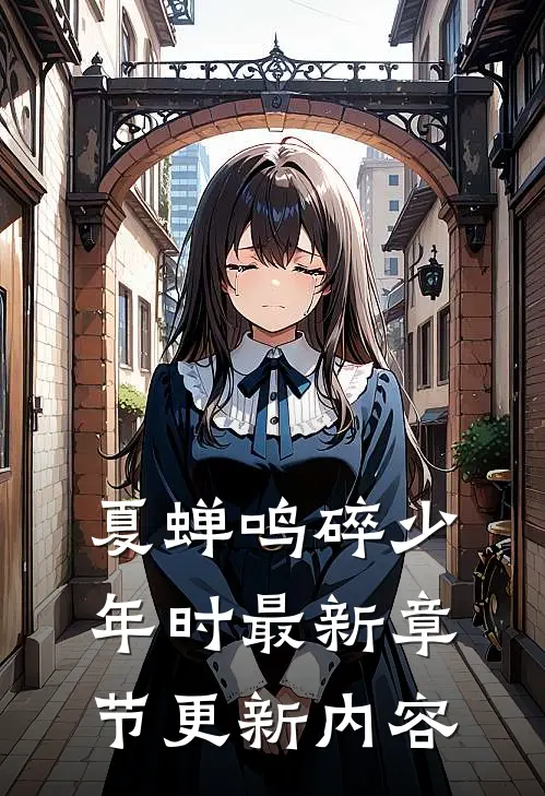夏蝉鸣碎少年时最新章节更新内容