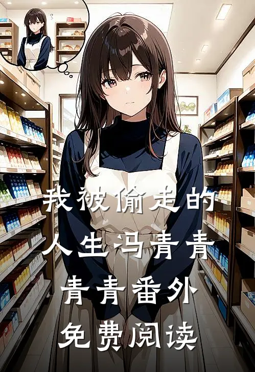 我被偷走的人生冯青青青青 番外免费阅读