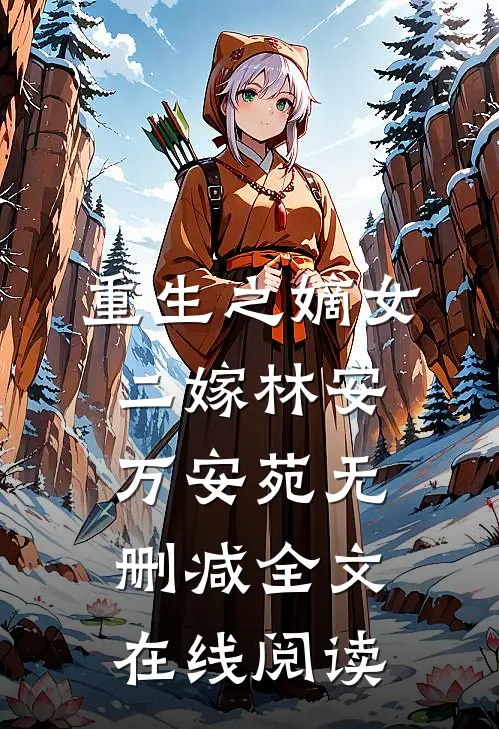 重生之嫡女二嫁林安万安苑无删减全文在线阅读