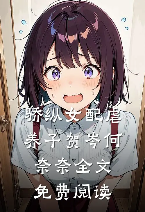 骄纵女配虐养子贺岑何奈奈全文免费阅读