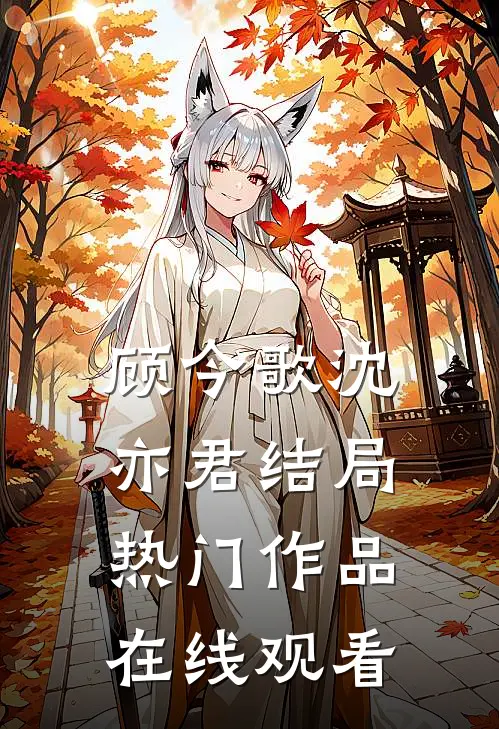 顾今歌沈亦君结局热门作品在线观看