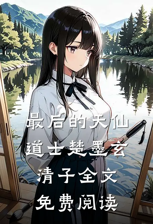 最后的天仙道士楚墨玄清子全文免费阅读