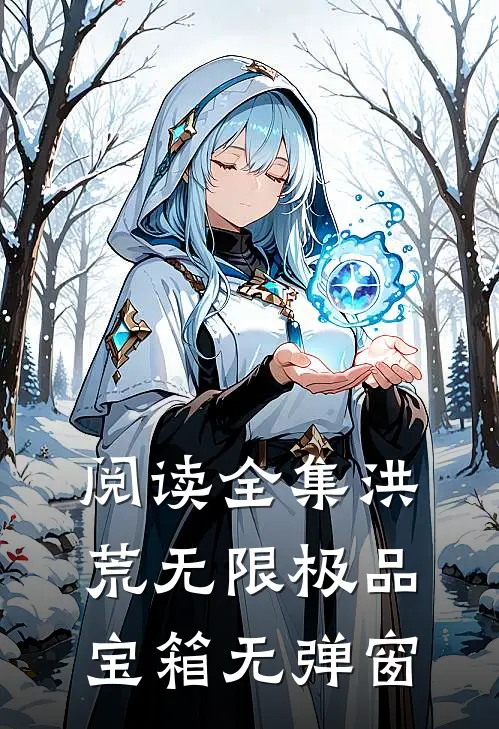 阅读全集洪荒无限极品宝箱无弹窗