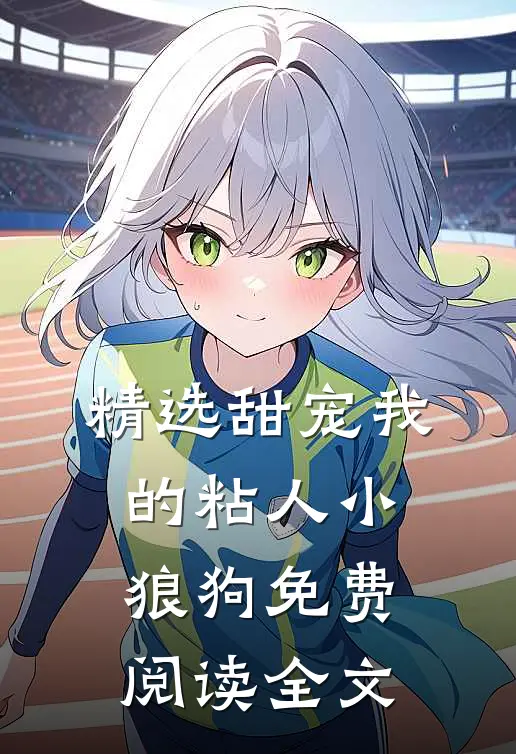 精选甜宠我的粘人小狼狗免费阅读全文