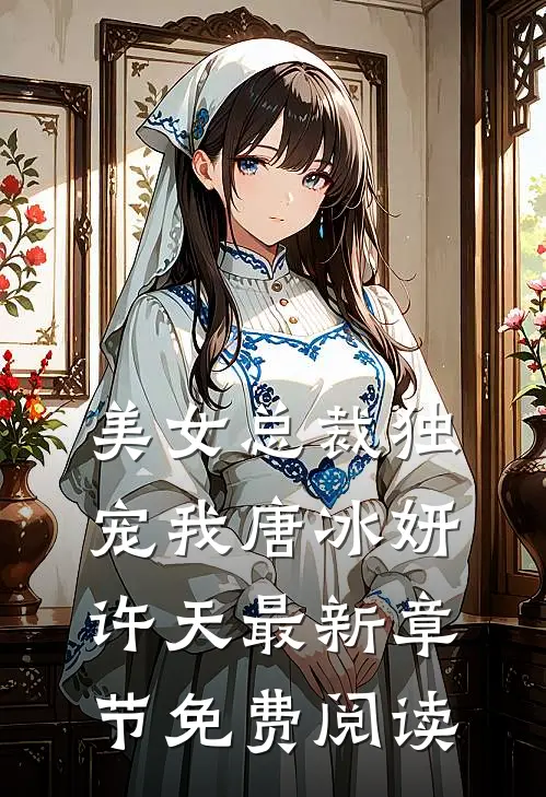 美女总裁独宠我唐冰妍许天最新章节免费阅读