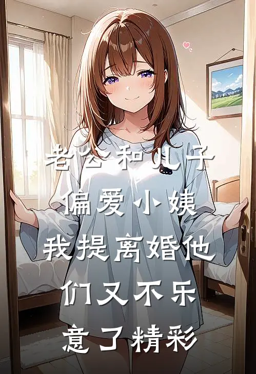 老公和儿子偏爱小姨，我提离婚他们又不乐意了精彩
