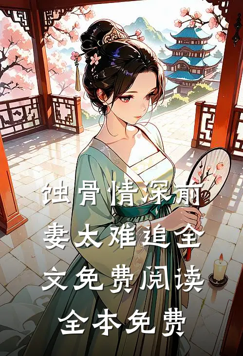 蚀骨情深前妻太难追全文免费阅读全本免费