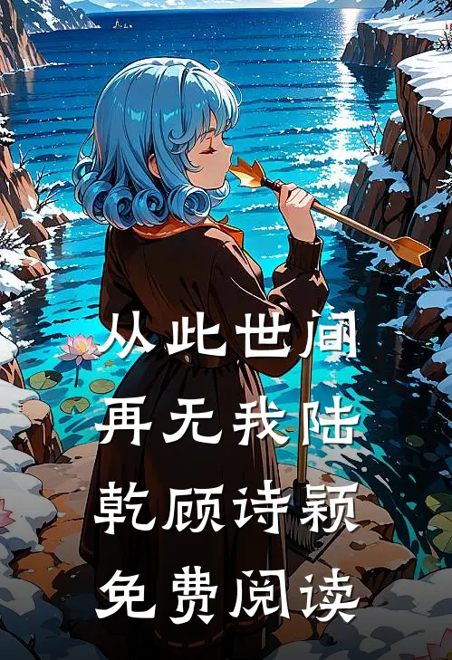 从此世间再无我陆乾顾诗颖免费阅读