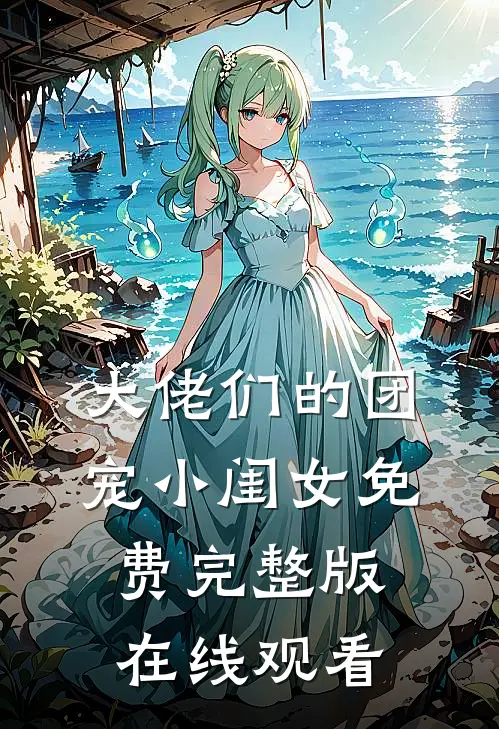 大佬们的团宠小闺女免费完整版在线观看