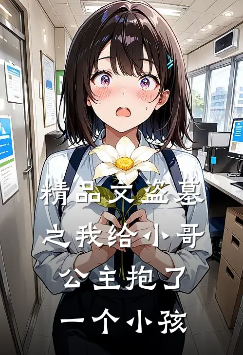 精品文盗墓之我给小哥公主抱了一个小孩