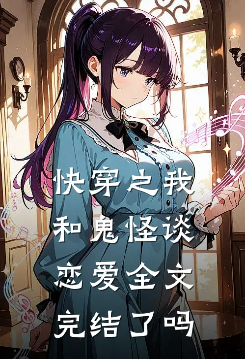 快穿之我和鬼怪谈恋爱全文完结了吗