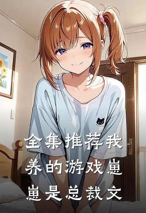全集推荐我养的游戏崽崽是总裁文