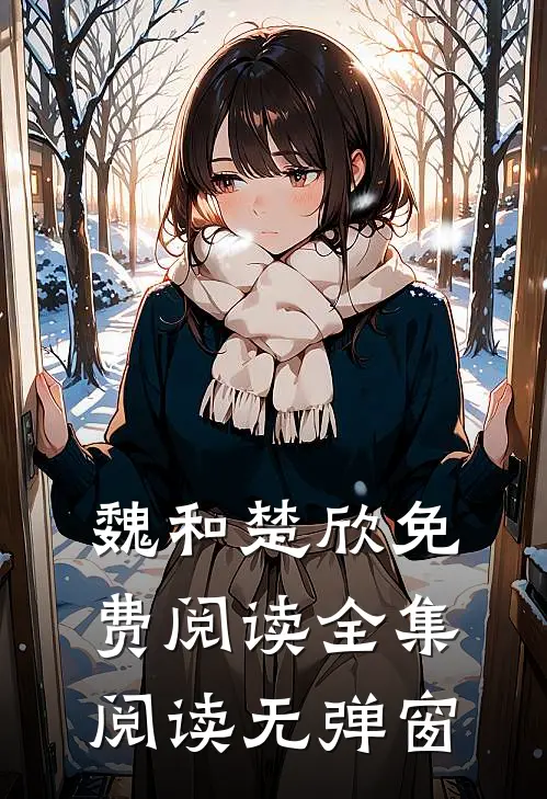 魏和楚欣免费阅读全集阅读无弹窗