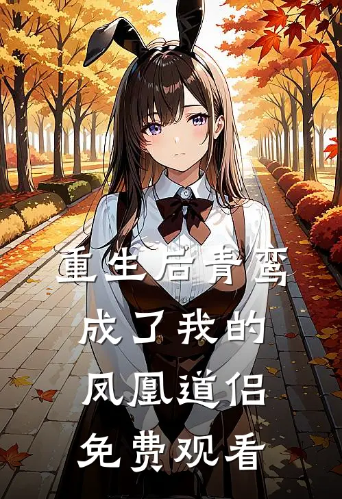 重生后青鸾成了我的凤凰道侣免费观看