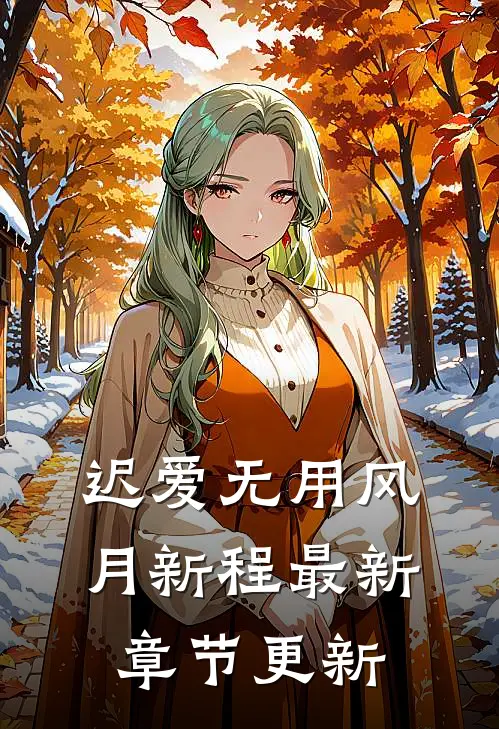 迟爱无用风月新程最新章节更新