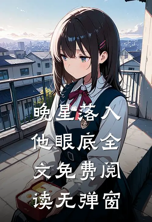 晚星落入他眼底全文免费阅读无弹窗