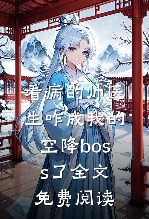 看病的帅医生咋成我的空降boss了全文免费阅读