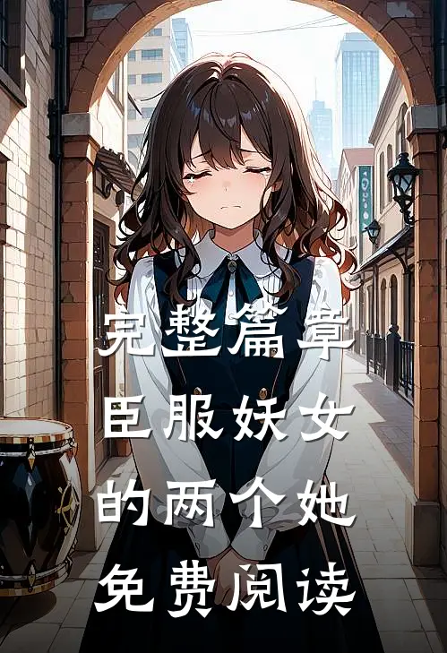 完整篇章臣服妖女的两个她免费阅读