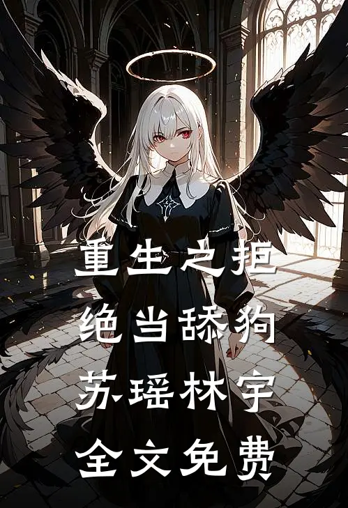 重生之拒绝当舔狗苏瑶林宇全文免费