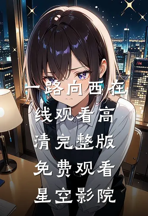 一路向西在线观看高清完整版免费观看星空影院