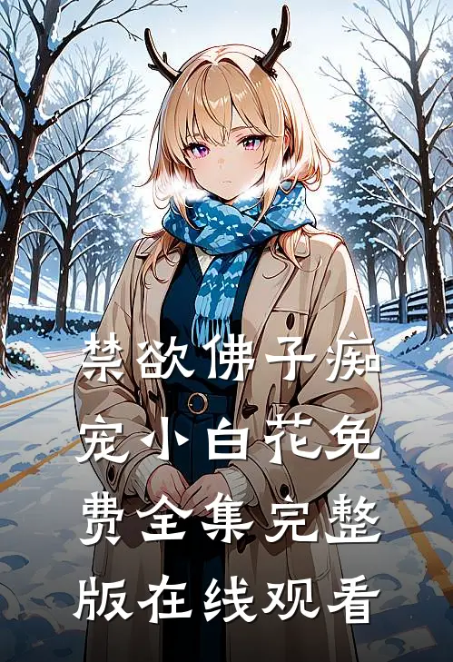 禁欲佛子痴宠小白花免费全集完整版在线观看