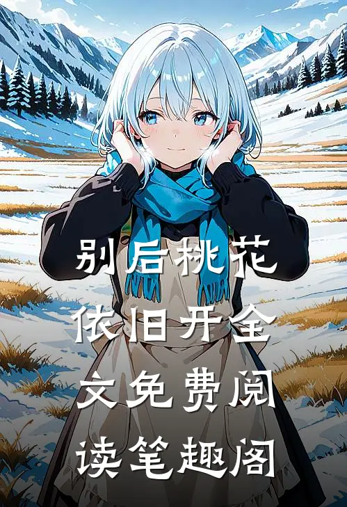 别后桃花依旧开全文免费阅读笔趣阁