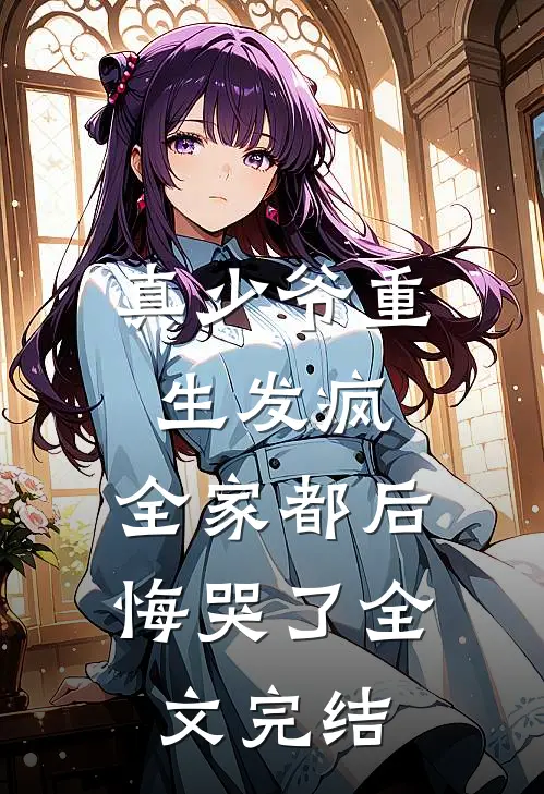 真少爷重生发疯,全家都后悔哭了全文完结